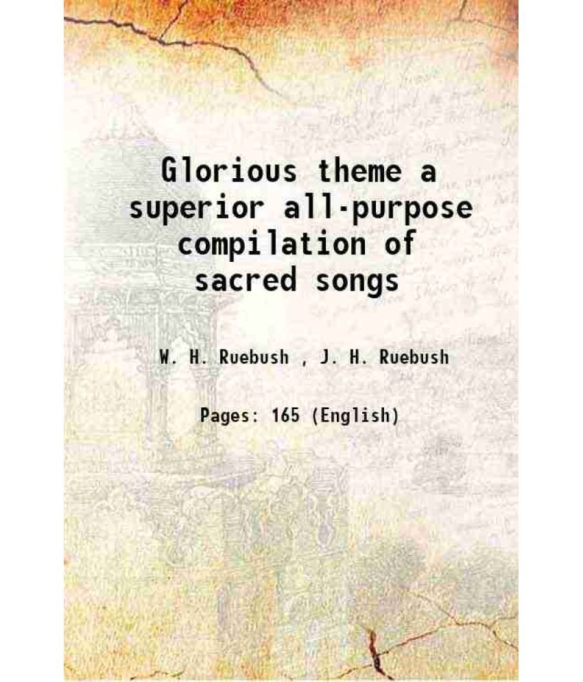     			Glorious theme a superior all-purpose compilation of sacred songs Volume c. 3 1927