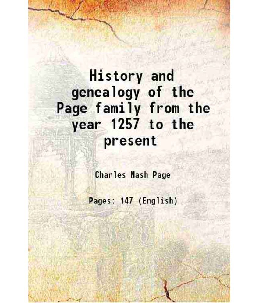     			History and genealogy of the Page family from the year 1257 to the present 1911