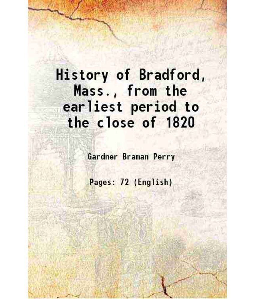     			History of Bradford, Mass., from the earliest period to the close of 1820 1883