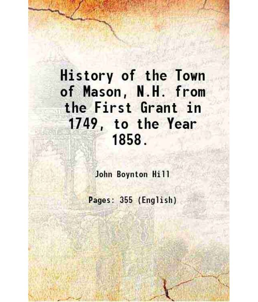     			History of the Town of Mason, N.H. from the First Grant in 1749, to the Year 1858. 1858