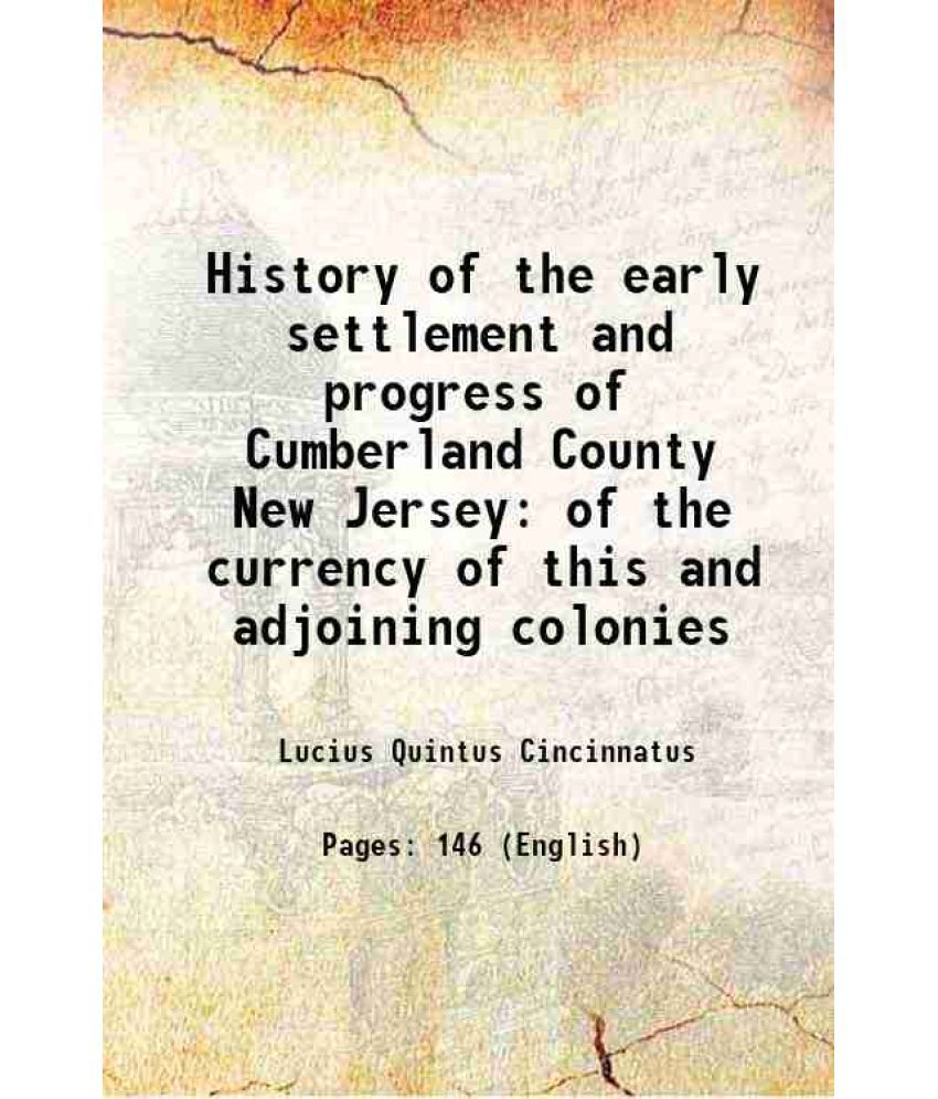    			History of the early settlement and progress of Cumberland County New Jersey of the currency of this and adjoining colonies 1869
