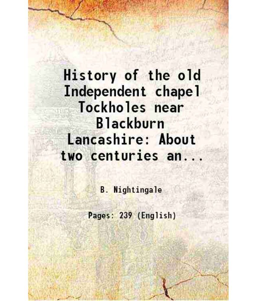     			History of the old Independent chapel Tockholes near Blackburn Lancashire About two centuries and a half of nonconformity in Tockholes 1886