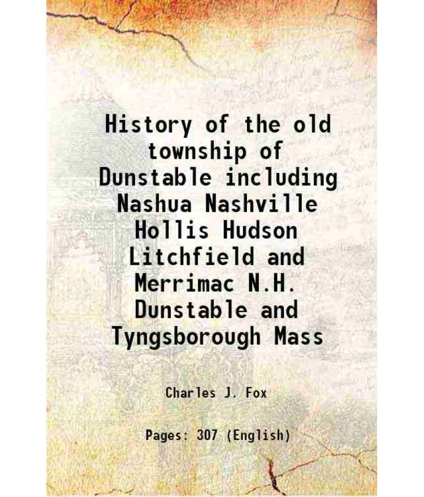     			History of the old township of Dunstable including Nashua Nashville Hollis Hudson Litchfield and Merrimac N.H. Dunstable and Tyngsborough Mass 1846