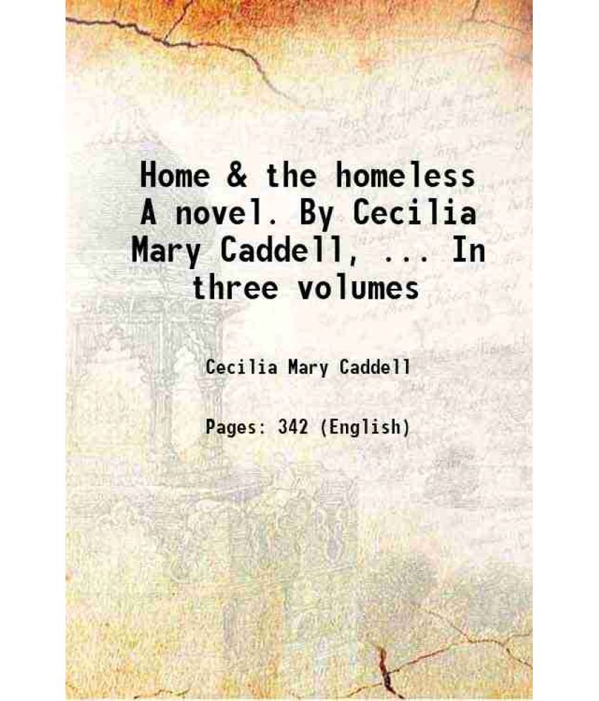     			Home & the homeless A novel. By Cecilia Mary Caddell, ... In three volumes 1858