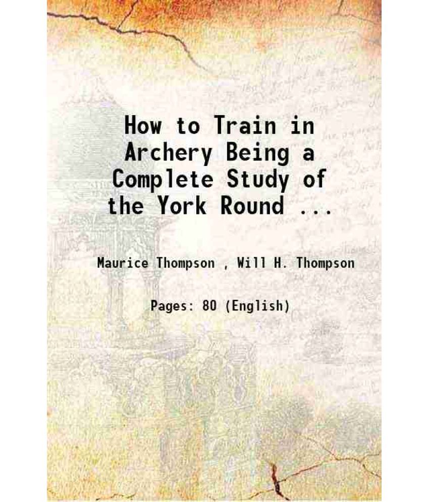     			How to Train in Archery Being a Complete Study of the York Round ... 1879