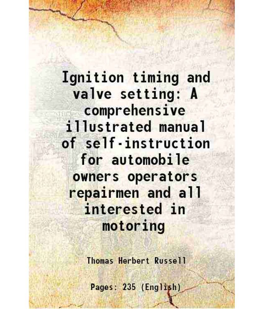     			Ignition timing and valve setting A comprehensive illustrated manual of self-instruction for automobile owners operators repairmen and all interested
