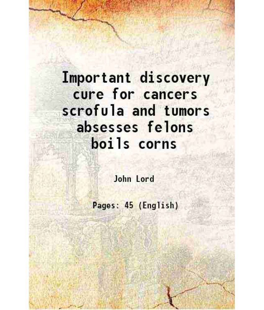     			Important discovery cure for cancers scrofula and tumors absesses felons boils corns 1849