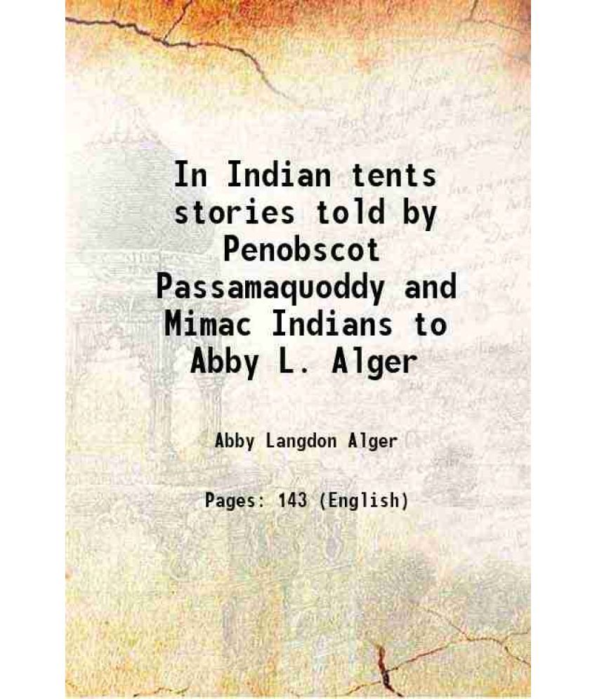     			In Indian tents stories told by Penobscot Passamaquoddy and Mimac Indians to Abby L. Alger 1897