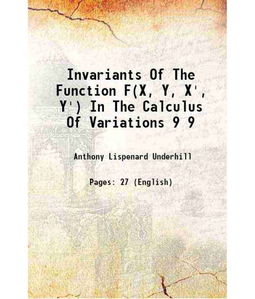     			Invariants Of The Function F(X, Y, X', Y') In The Calculus Of Variations Volume 9 1908