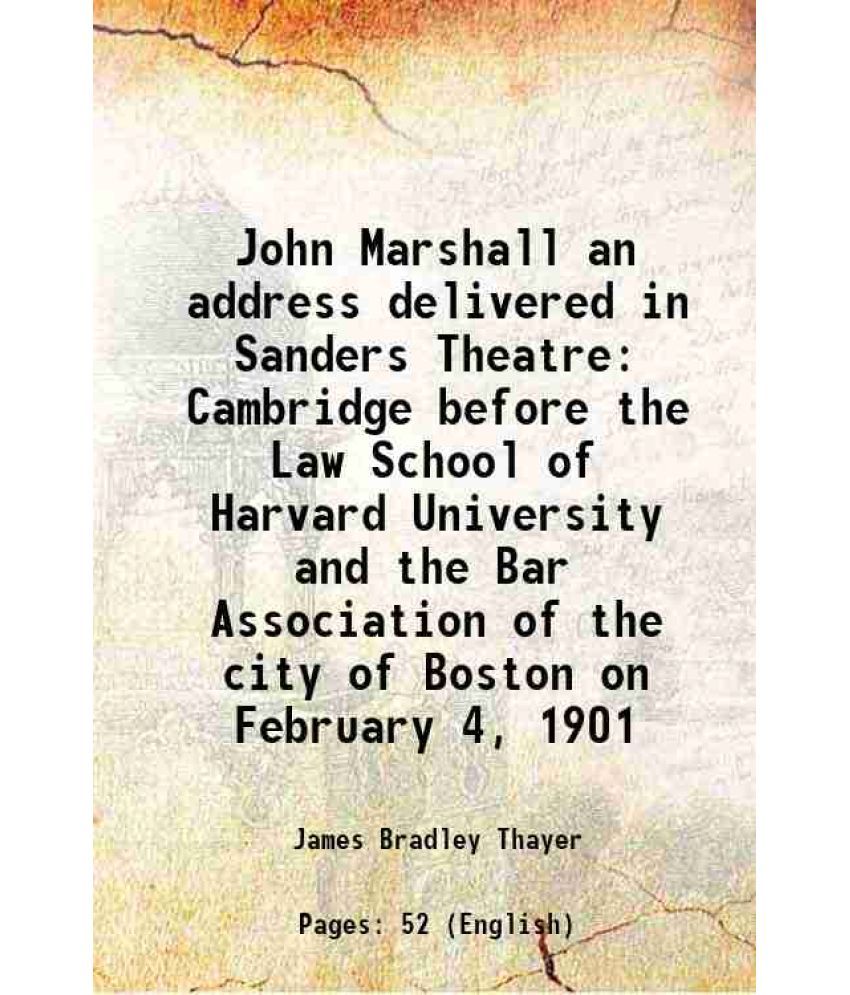     			John Marshall an address delivered in Sanders Theatre Cambridge before the Law School of Harvard University and the Bar Association of the city of Bos