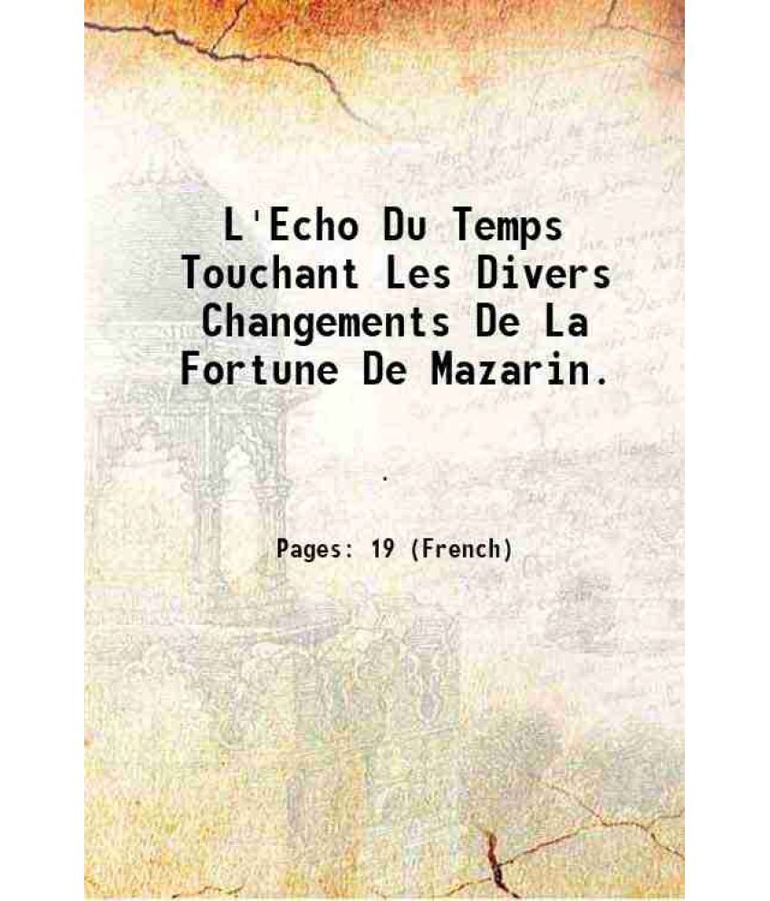     			L'Echo Du Temps Touchant Les Divers Changements De La Fortune De Mazarin. 1652