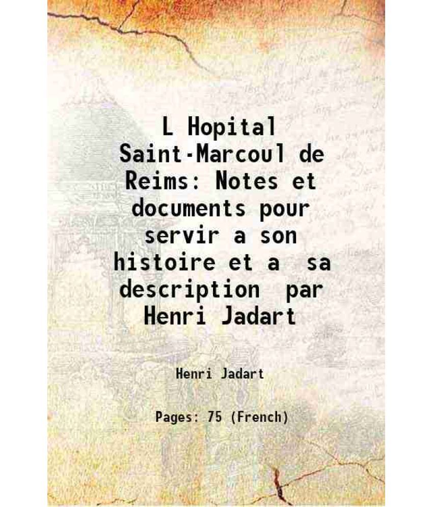     			L Hopital Saint-Marcoul de Reims Notes et documents pour servir a son histoire et a sa description par Henri Jadart 1902