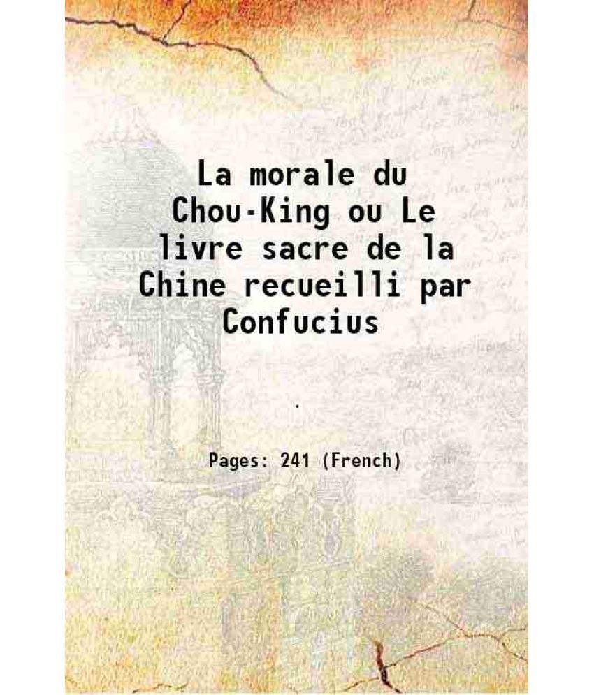     			La morale du Chou-King ou Le livre sacre de la Chine recueilli par Confucius 1851