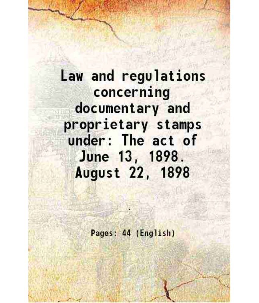     			Law and regulations concerning documentary and proprietary stamps under The act of June 13, 1898. August 22, 1898 1898
