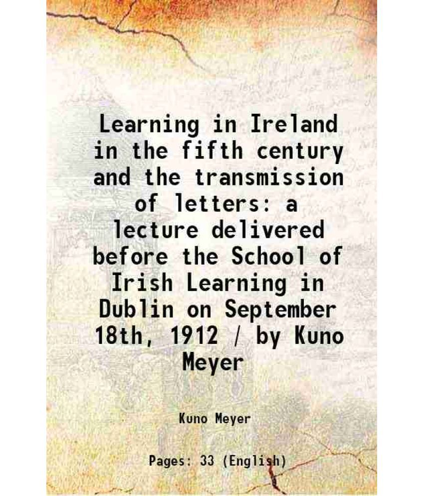     			Learning in Ireland in the fifth century and the transmission of letters a lecture delivered before the School of Irish Learning in Dublin on Septembe