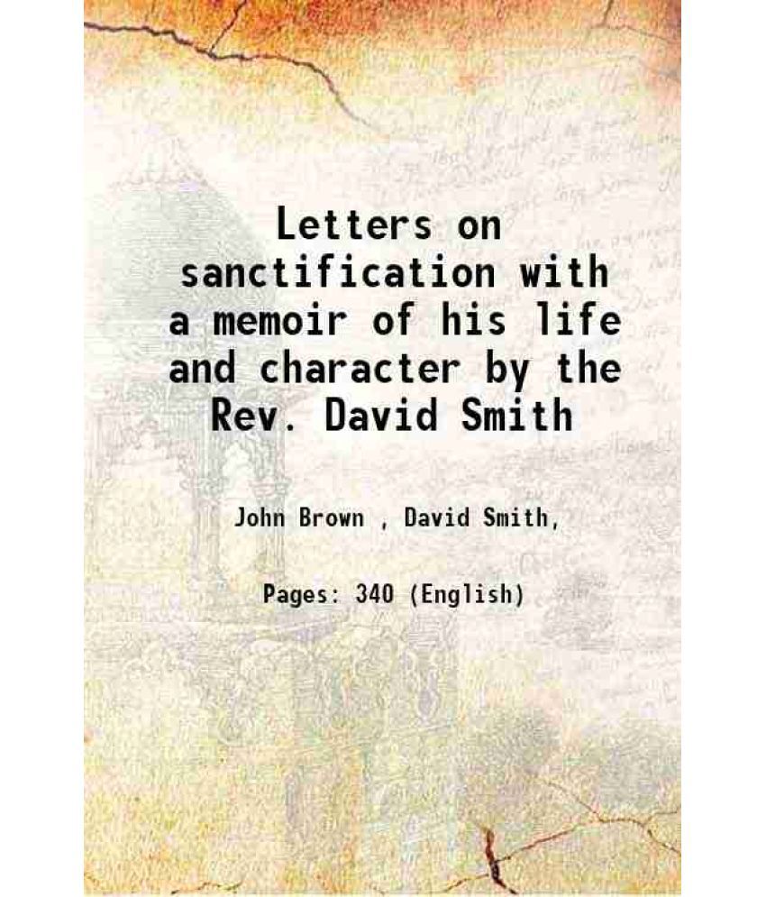     			Letters on sanctification with a memoir of his life and character by the Rev. David Smith 1834