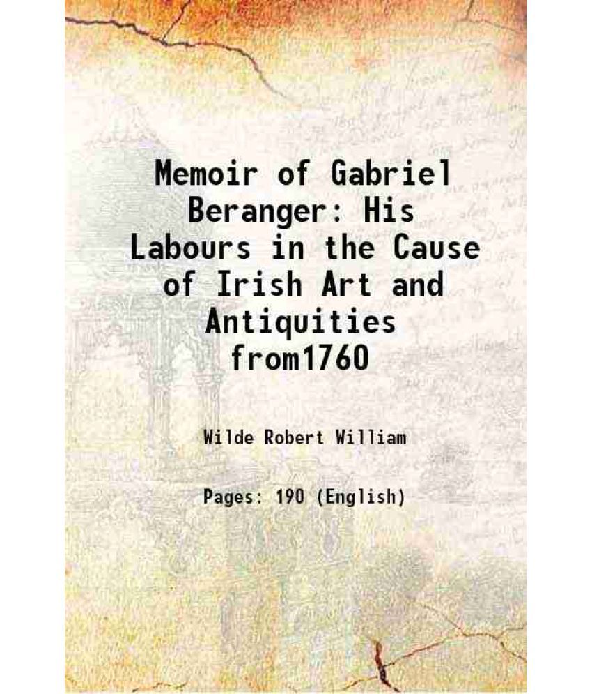     			Memoir of Gabriel Beranger His Labours in the Cause of Irish Art and Antiquities from1760 1880