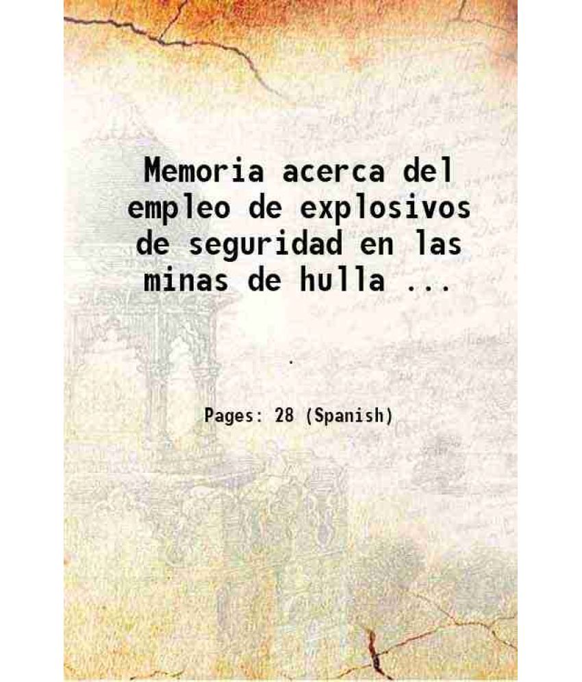     			Memoria acerca del empleo de explosivos de seguridad en las minas de hulla ... 1905