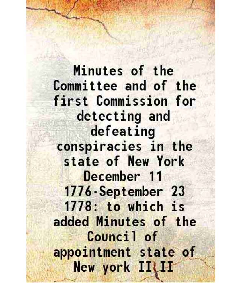     			Minutes of the Committee and of the first Commission for detecting and defeating conspiracies in the state of New York December 11 1776-September 23 1