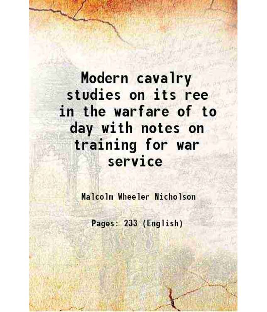     			Modern cavalry studies on its ree in the warfare of to day with notes on training for war service 1922