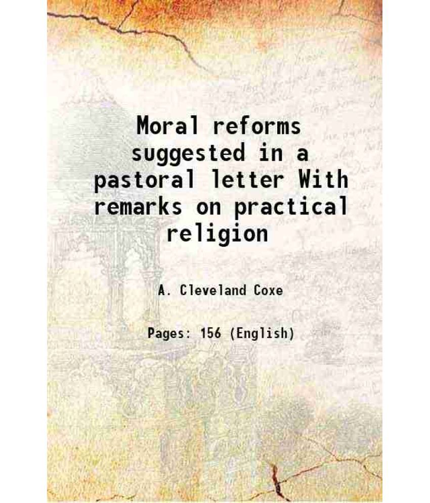     			Moral reforms suggested in a pastoral letter With remarks on practical religion 1869