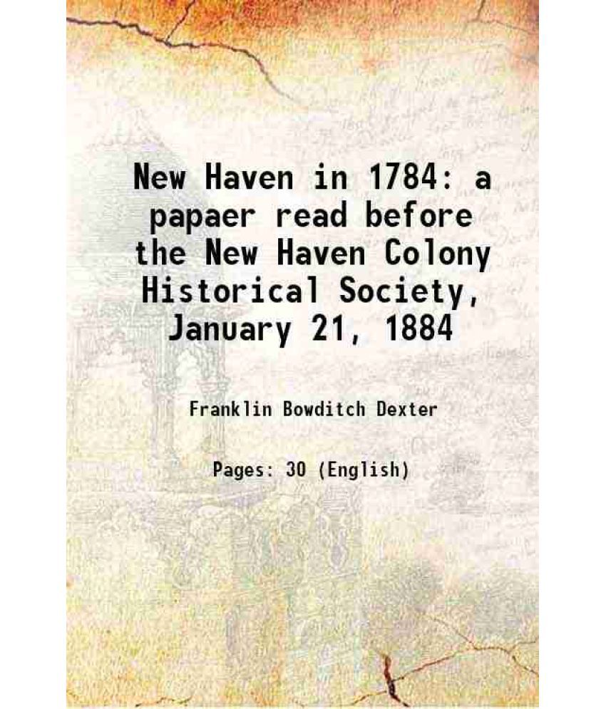     			New Haven in 1784 a papaer read before the New Haven Colony Historical Society, January 21, 1884 1884