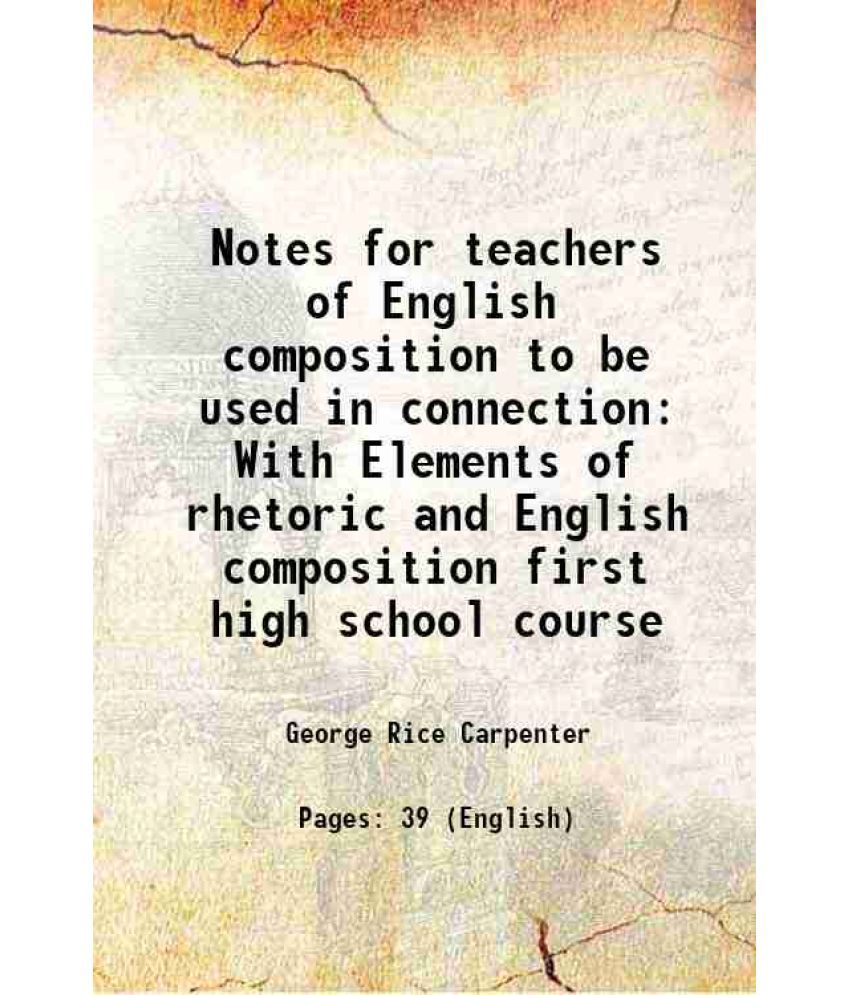     			Notes for teachers of English composition to be used in connection With Elements of rhetoric and English composition first high school course 1901