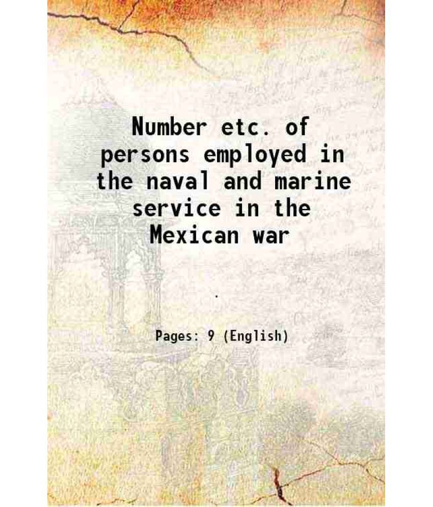     			Number etc. of persons employed in the naval and marine service in the Mexican war 1849