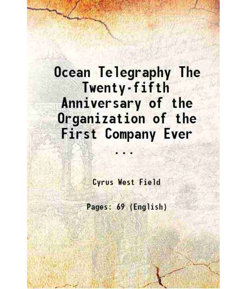     			Ocean Telegraphy The Twenty-fifth Anniversary of the Organization of the First Company Ever ... 1879