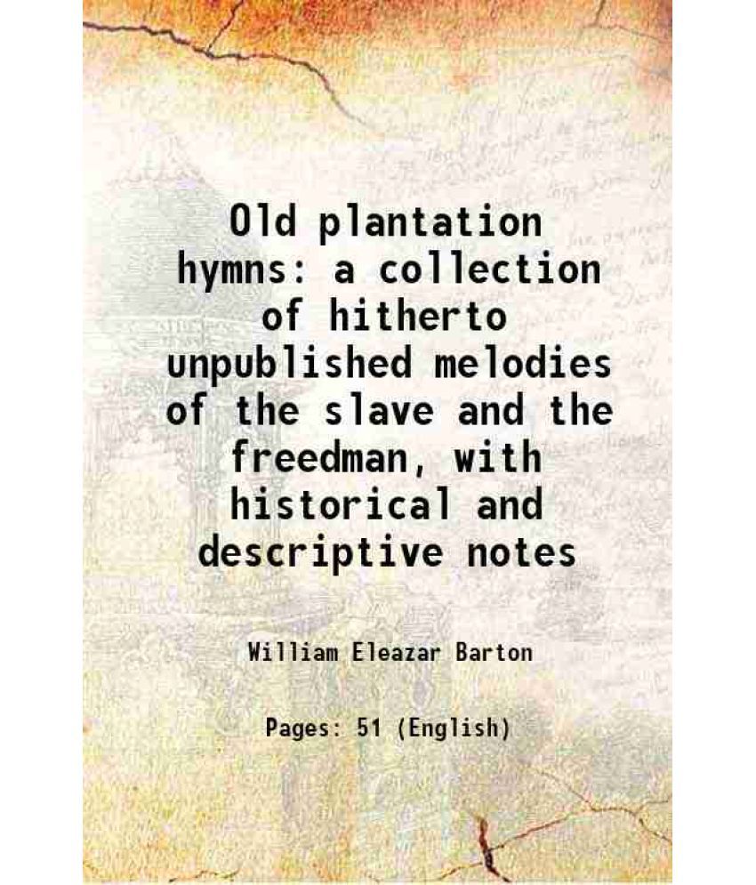     			Old plantation hymns a collection of hitherto unpublished melodies of the slave and the freedman, with historical and descriptive notes 1899
