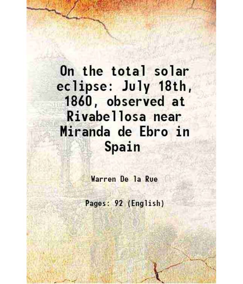     			On the total solar eclipse July 18th, 1860, observed at Rivabellosa near Miranda de Ebro in Spain 1862