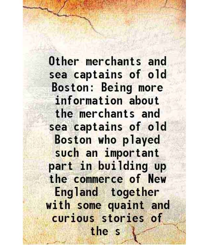     			Other merchants and sea captains of old Boston Being more information about the merchants and sea captains of old Boston who played such an important