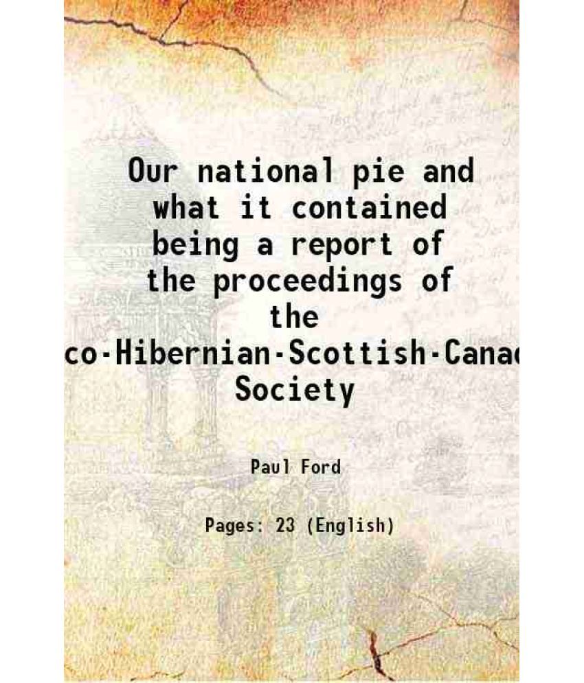     			Our national pie and what it contained being a report of the proceedings of the Anglo-Franco-Hibernian-Scottish-Canadian-National Society 1877