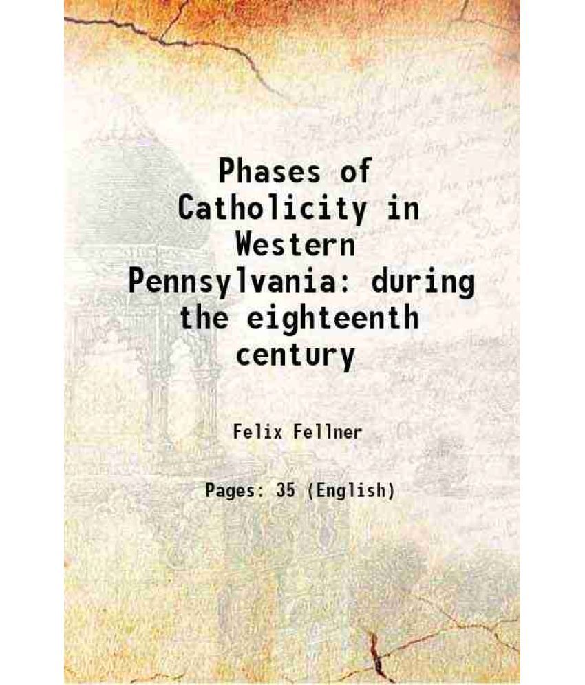     			Phases of Catholicity in Western Pennsylvania during the eighteenth century 1942