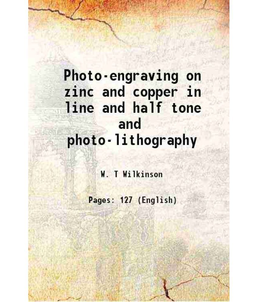     			Photo-engraving on zinc and copper in line and half tone and photo-lithography 1886