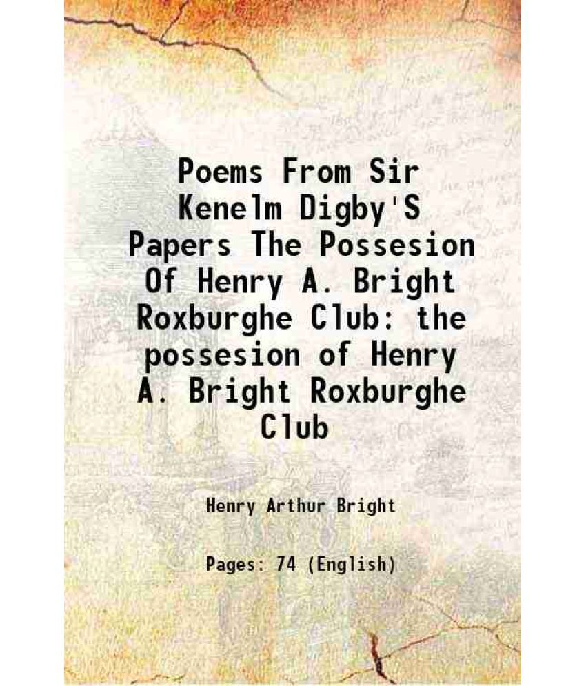     			Poems From Sir Kenelm Digby'S Papers The Possesion Of Henry A. Bright Roxburghe Club the possesion of Henry A. Bright Roxburghe Club 1877