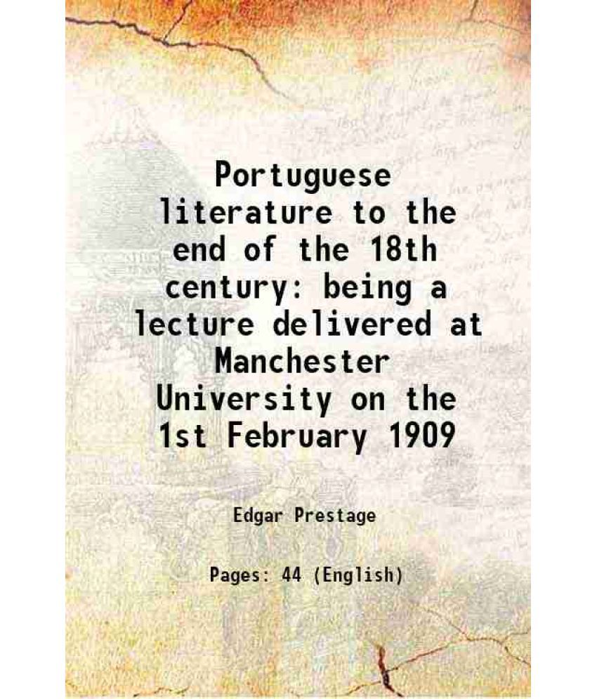     			Portuguese literature to the end of the 18th century being a lecture delivered at Manchester University on the 1st February 1909 1909