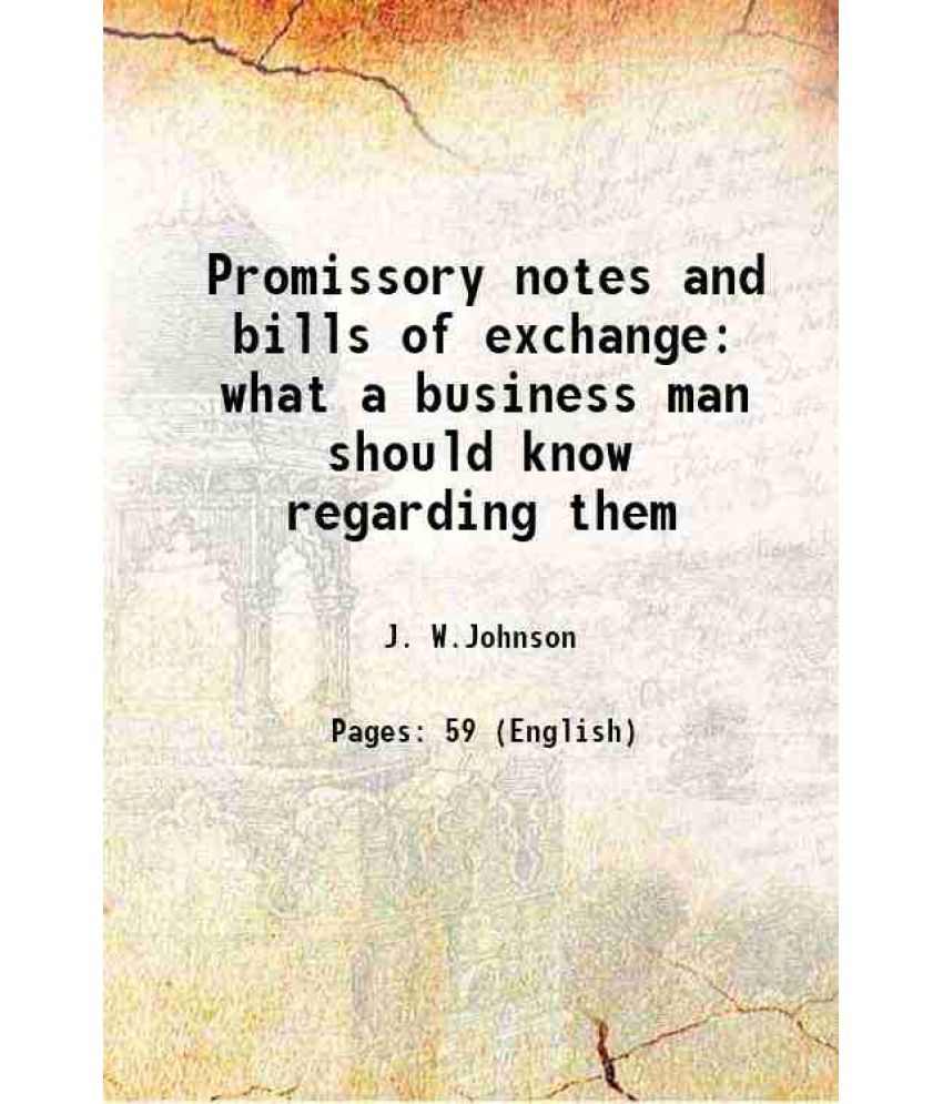     			Promissory notes and bills of exchange what a business man should know regarding them 1893