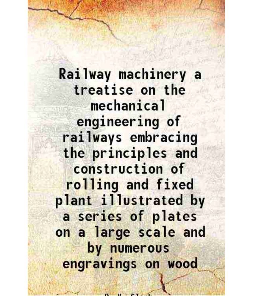     			Railway machinery a treatise on the mechanical engineering of railways embracing the principles and construction of rolling and fixed plant illustrate