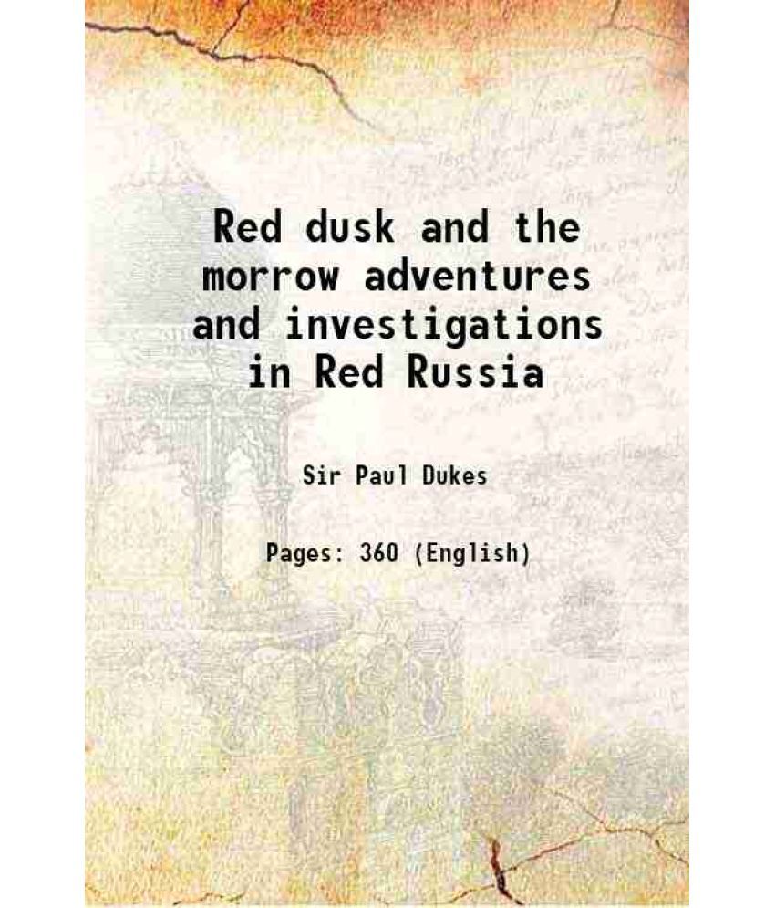     			Red dusk and the morrow adventures and investigations in Red Russia 1922