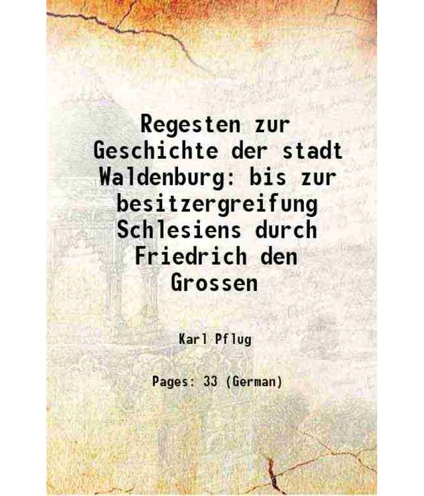     			Regesten zur Geschichte der stadt Waldenburg bis zur besitzergreifung Schlesiens durch Friedrich den Grossen 1878