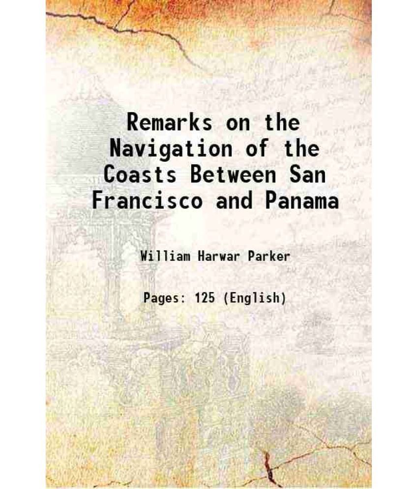     			Remarks on the Navigation of the Coasts Between San Francisco and Panama 1871