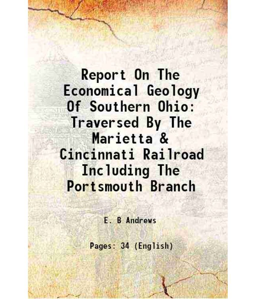     			Report On The Economical Geology Of Southern Ohio, Traversed By The Marietta & Cincinnati Railroad, Including The Portsmouth Branch Traversed By The M