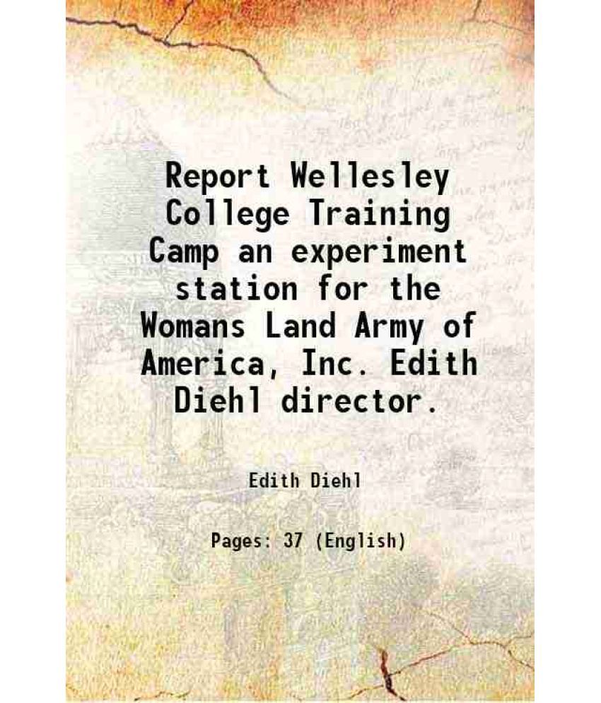     			Report Wellesley College Training Camp an experiment station for the Womans Land Army of America, Inc. Edith Diehl director.