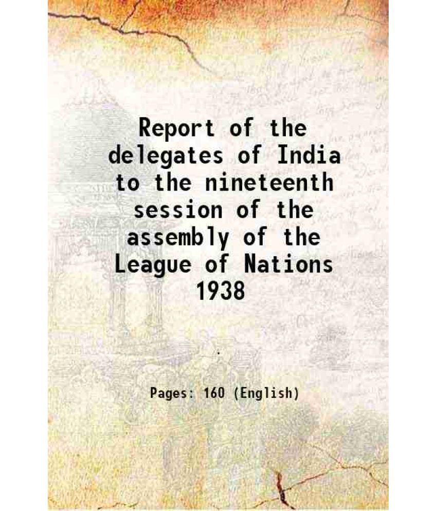     			Report of the delegates of India to the nineteenth session of the assembly of the League of Nations 1938 1938