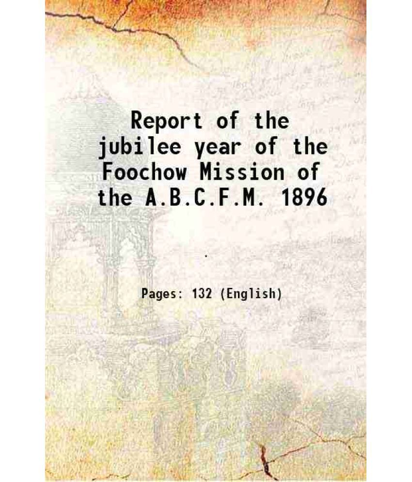     			Report of the jubilee year of the Foochow Mission of the A.B.C.F.M. 1896 1897