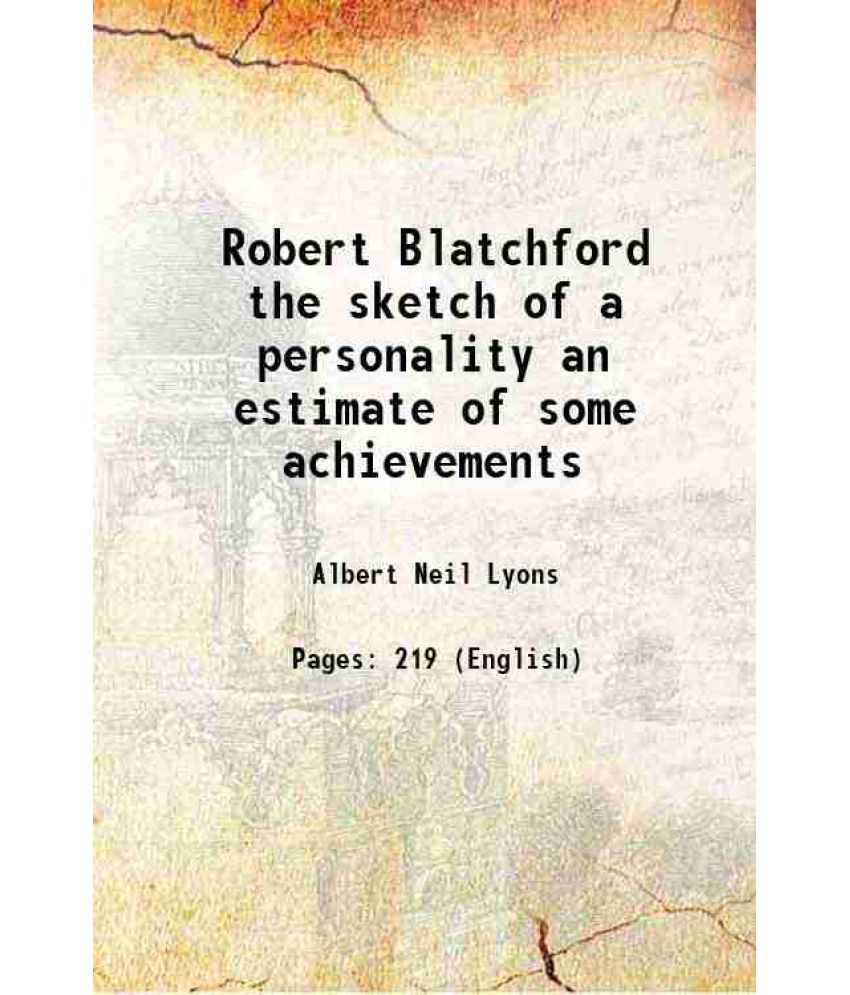     			Robert Blatchford the sketch of a personality an estimate of some achievements 1910