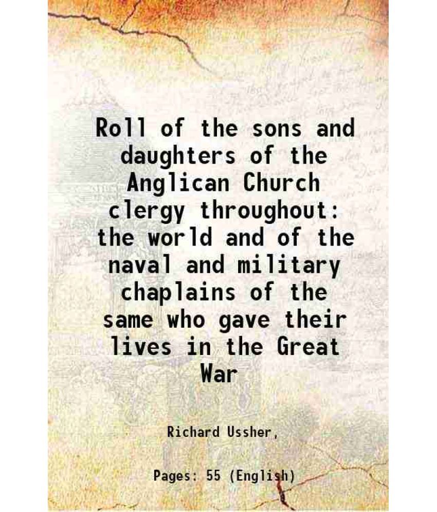     			Roll of the sons and daughters of the Anglican Church clergy throughout the world and of the naval and military chaplains of the same who gave their l