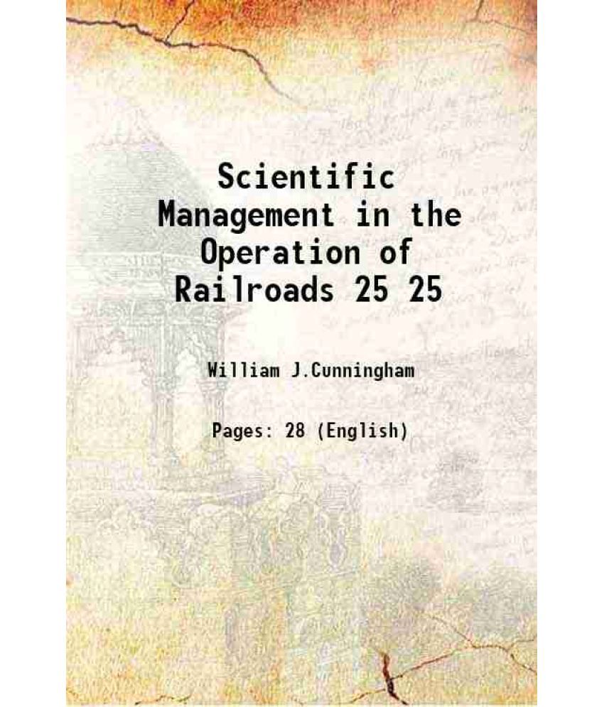     			Scientific Management in the Operation of Railroads Volume 25 1911