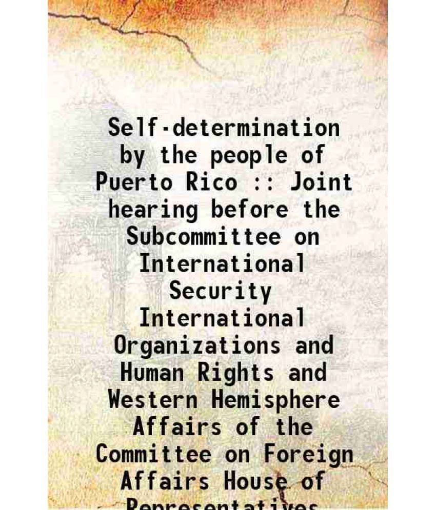     			Self-determination by the people of Puerto Rico : Joint hearing before the Subcommittee on International Security International Organizations and Huma